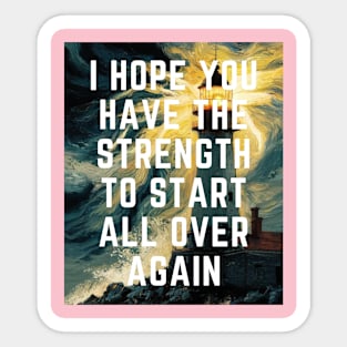 I hope You Have the strength to start all over again Sticker